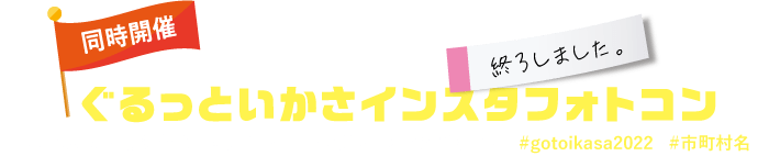 同時開催 ぐるっといかさインスタフォトコン 両方に参加する場合は、両方のハッシュタグをつけて投稿もOK! #gotoikasa2022＆#市町名